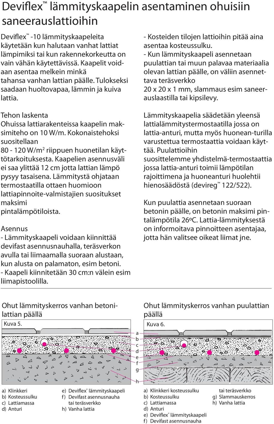 - Kosteiden tilojen lattioihin pitää aina asentaa kosteussulku.