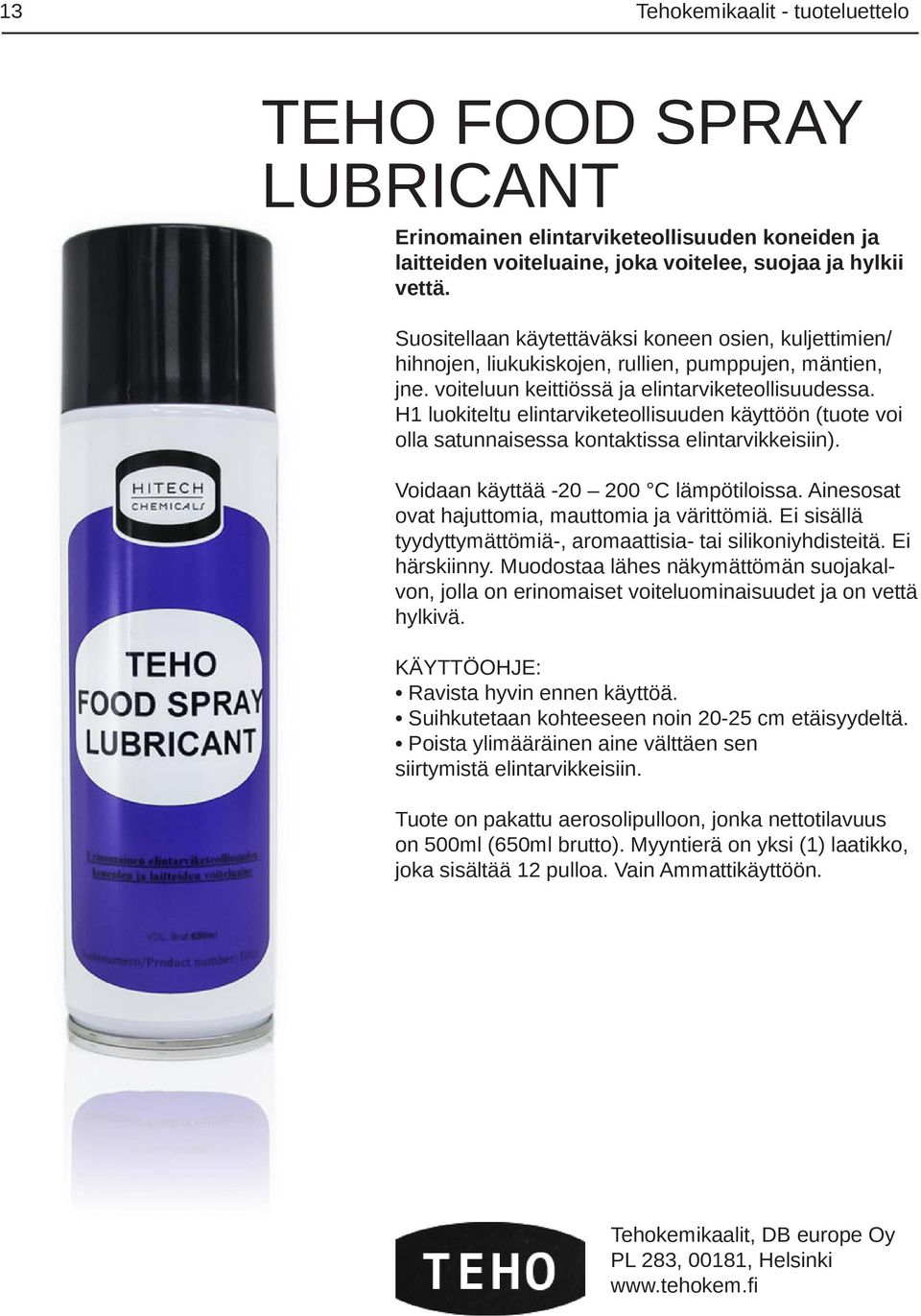 H1 luokiteltu elintarviketeollisuuden käyttöön (tuote voi olla satunnaisessa kontaktissa elintarvikkeisiin). Voidaan käyttää -20 200 C lämpötiloissa.
