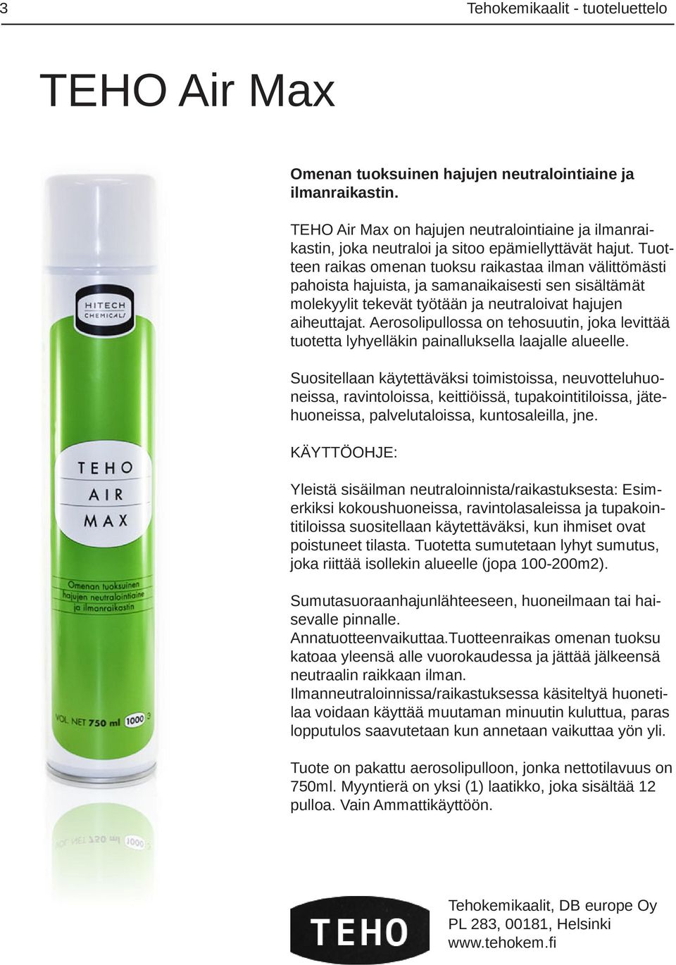 Tuotteen raikas omenan tuoksu raikastaa ilman välittömästi pahoista hajuista, ja samanaikaisesti sen sisältämät molekyylit tekevät työtään ja neutraloivat hajujen aiheuttajat.