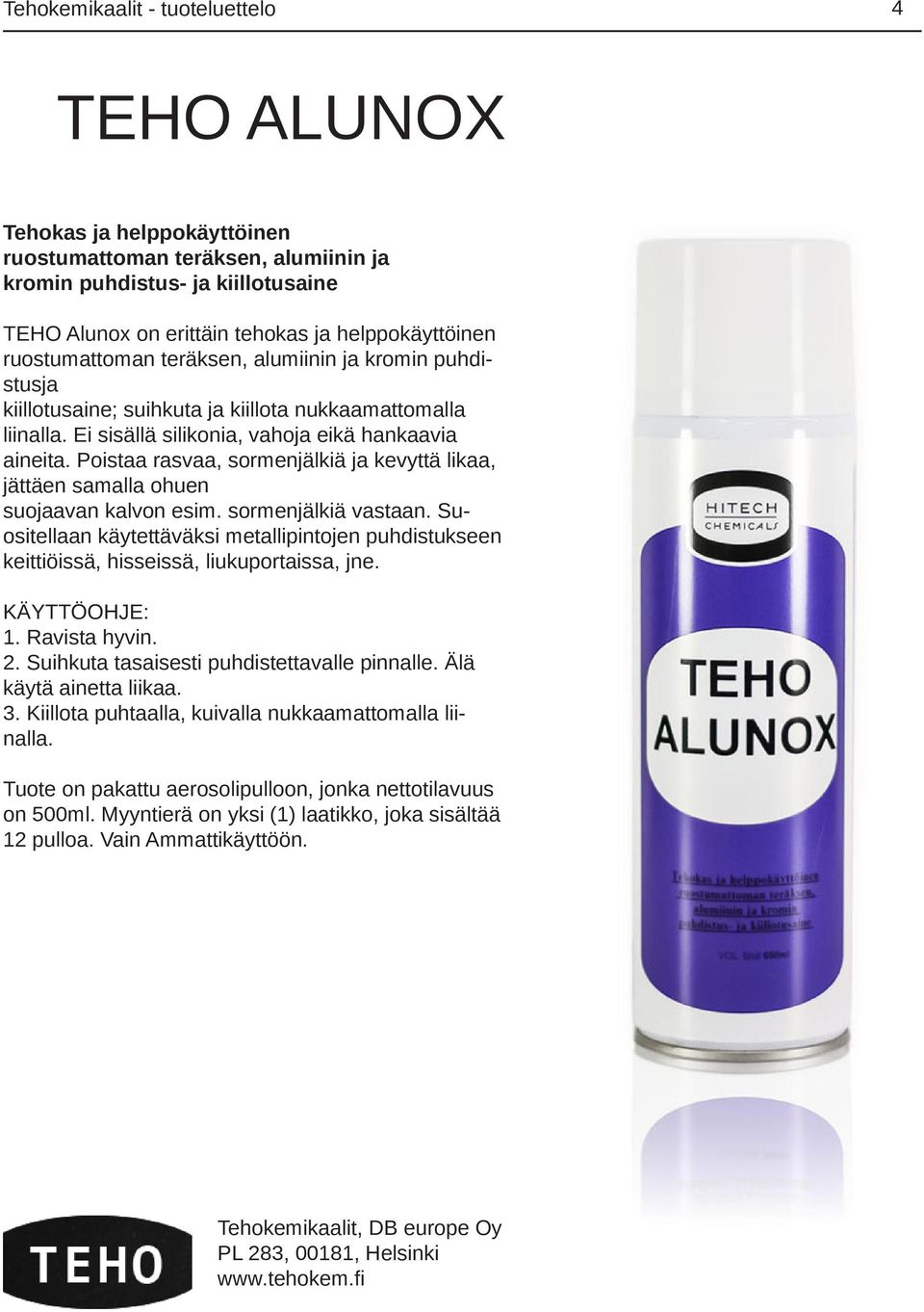 Poistaa rasvaa, sormenjälkiä ja kevyttä likaa, jättäen samalla ohuen suojaavan kalvon esim. sormenjälkiä vastaan.