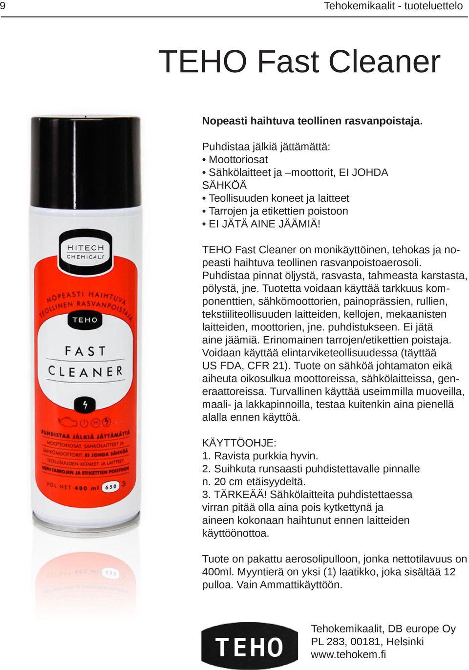 TEHO Fast Cleaner on monikäyttöinen, tehokas ja nopeasti haihtuva teollinen rasvanpoistoaerosoli. Puhdistaa pinnat öljystä, rasvasta, tahmeasta karstasta, pölystä, jne.