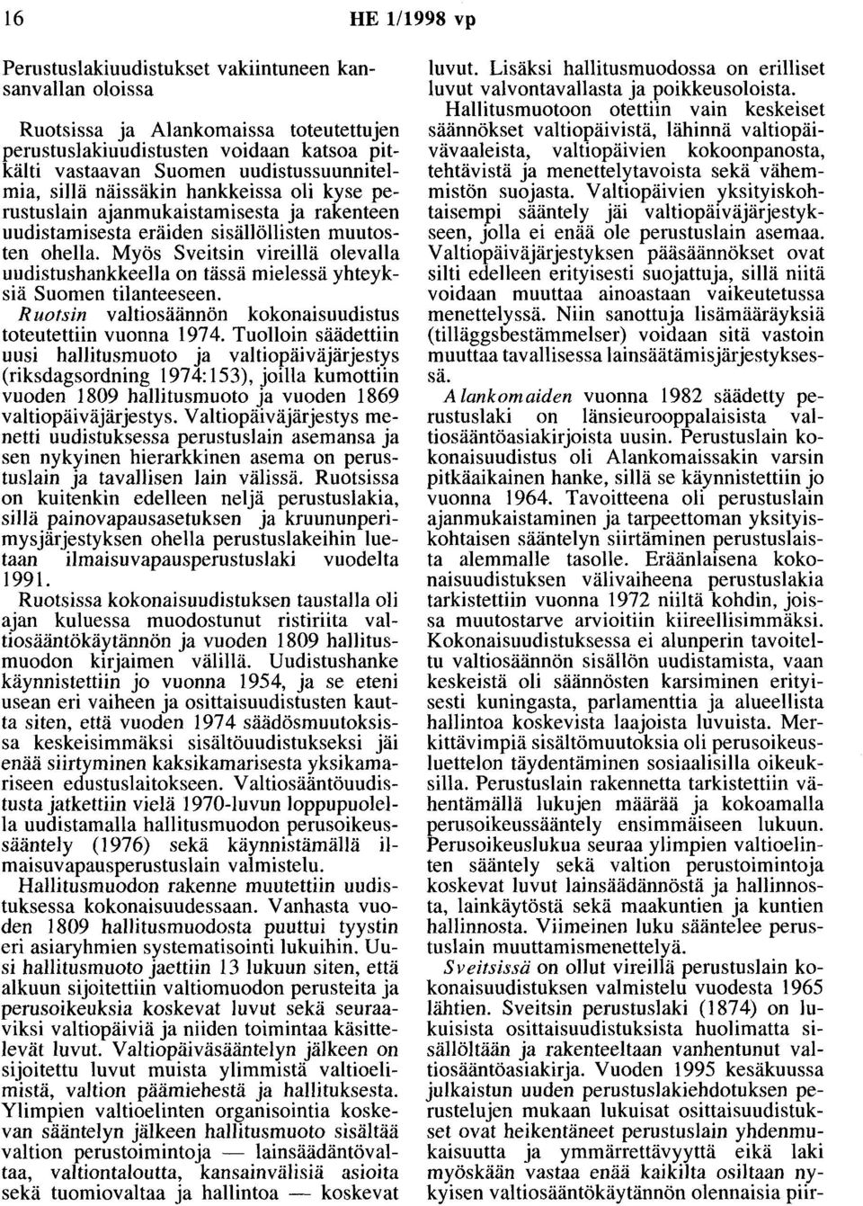 Myös Sveitsin vireillä olevalla uudistushankkeella on tässä mielessä yhteyksiä Suomen tilanteeseen. Ruotsin valtiosäännön kokonaisuudistus toteutettiin vuonna 1974.