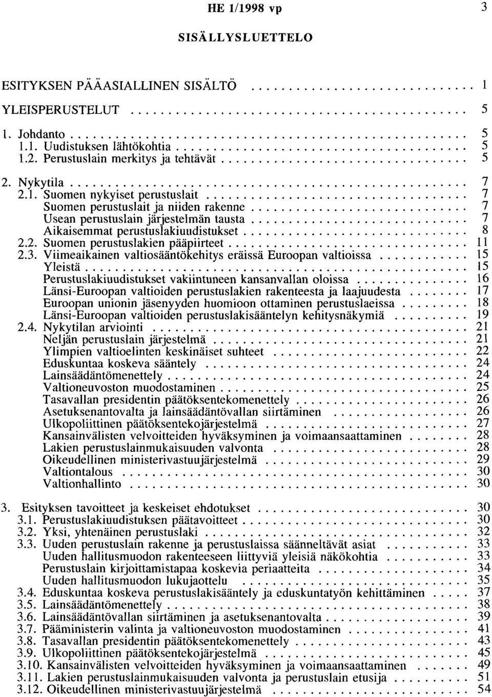 .................................. 7 Suomen perustuslait ja niiden rakenne............................. 7 Usean perustuslain järjestelmän tausta............................. 7 Aikaisemmat perustuslakiuudistukset.