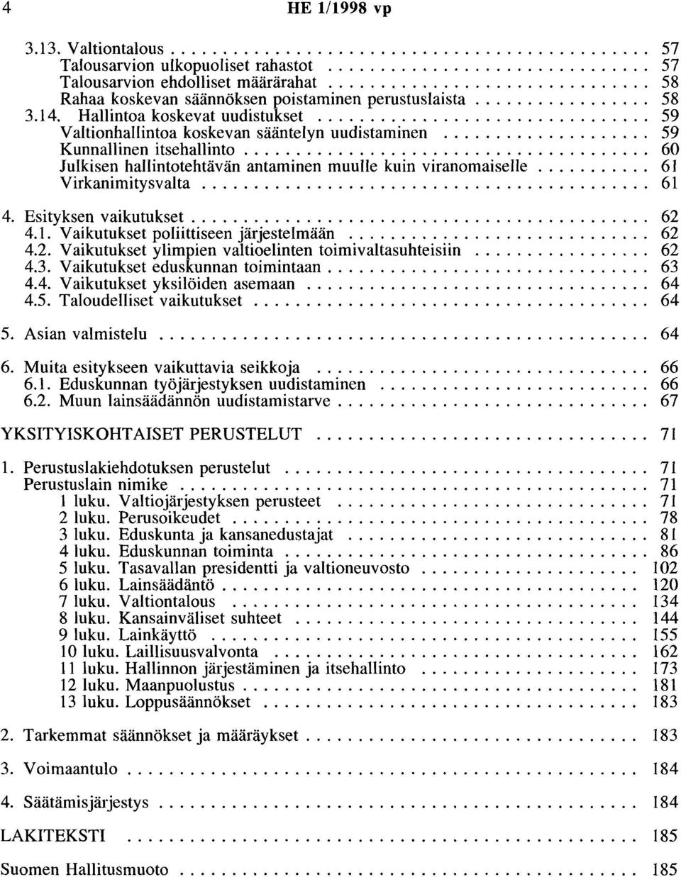 ................... 59 Kunnallinen itsehallinto....................................... 60 Julkisen hallintotehtävän antaminen muulle kuin viranomaiselle........... 61 Virkanimitysvalta........................................... 61 4.