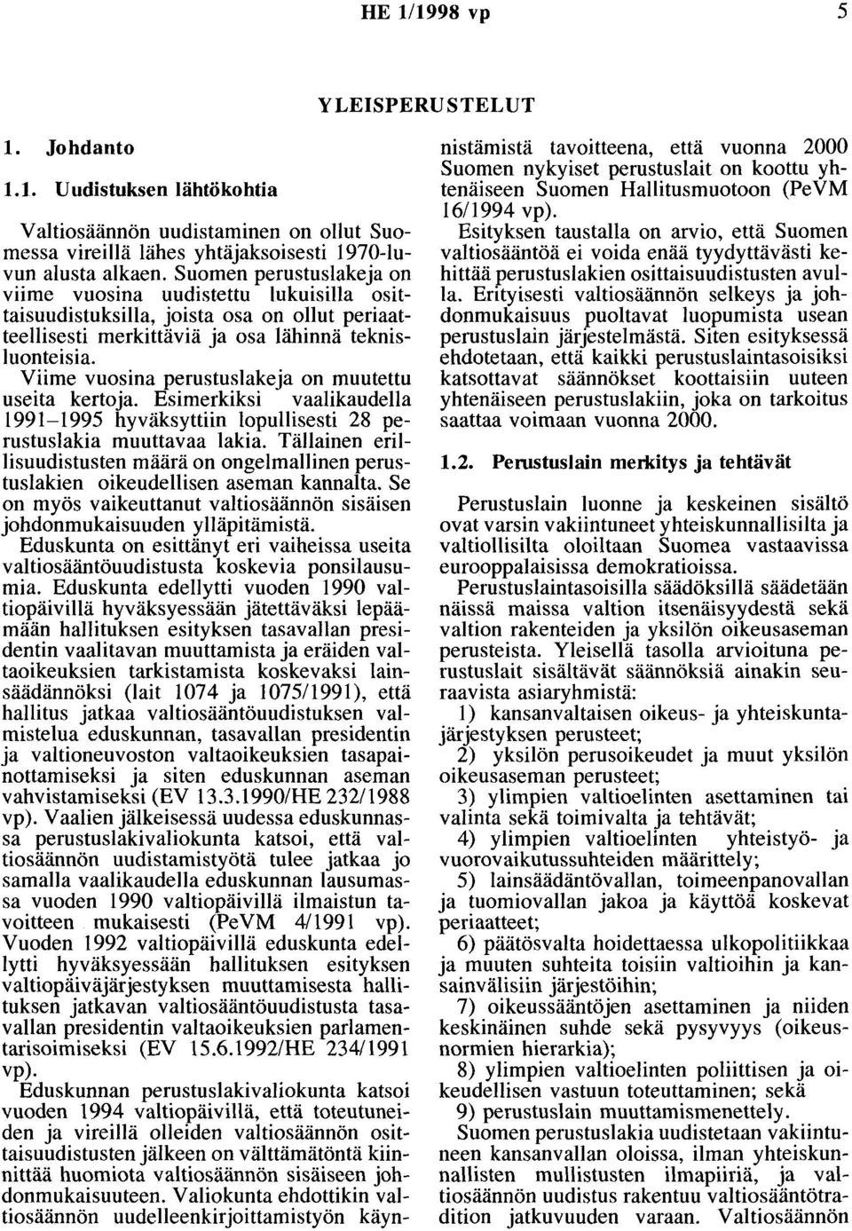 Viime vuosina perustuslakeja on muutettu useita kertoja. Esimerkiksi vaalikaudella 1991-1995 hyväksyttiin lopullisesti 28 perustuslakia muuttavaa lakia.