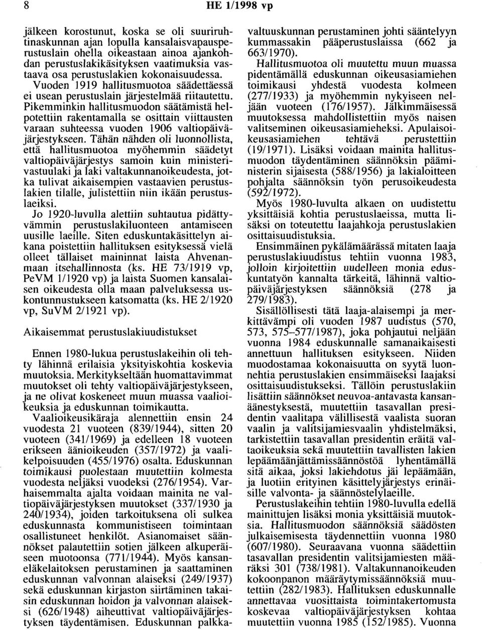 Pikemminkin hallitusmuodon säätämistä helpotettiin rakentamalla se osittain viittausten varaan suhteessa vuoden 1906 valtiopäiväjärjestykseen.