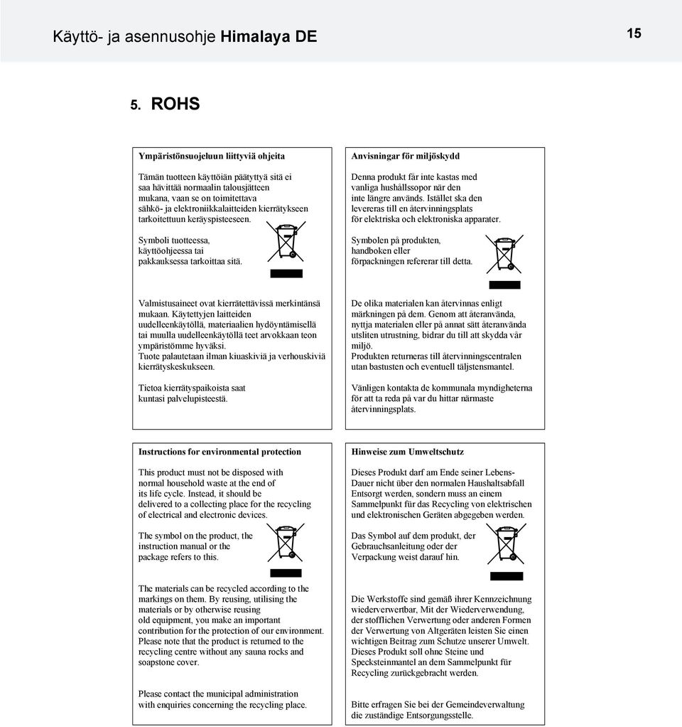 kierrätykseen tarkoitettuun keräyspisteeseen. Symboli tuotteessa, käyttöohjeessa tai pakkauksessa tarkoittaa sitä.