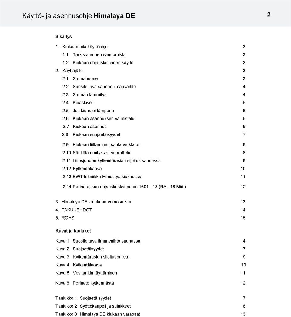 9 Kiukaan liittäminen sähköverkkoon 8 2.10 Sähkölämmityksen vuorottelu 8 2.11 Liitosjohdon kytkentärasian sijoitus saunassa 9 2.12 Kytkentäkaava 10 2.1 BWT tekniikka Himalaya kiukaassa 11 2.