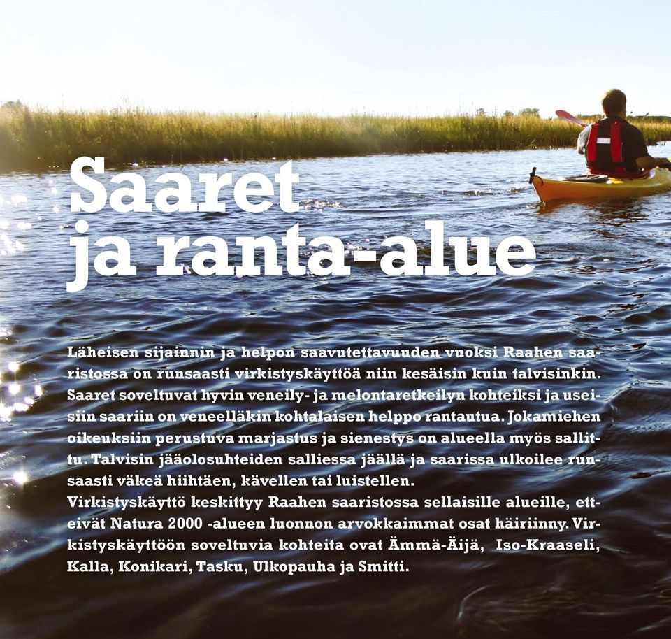 Jokamiehen oikeuksiin perustuva marjastus ja sienestys on alueella myös sallittu.