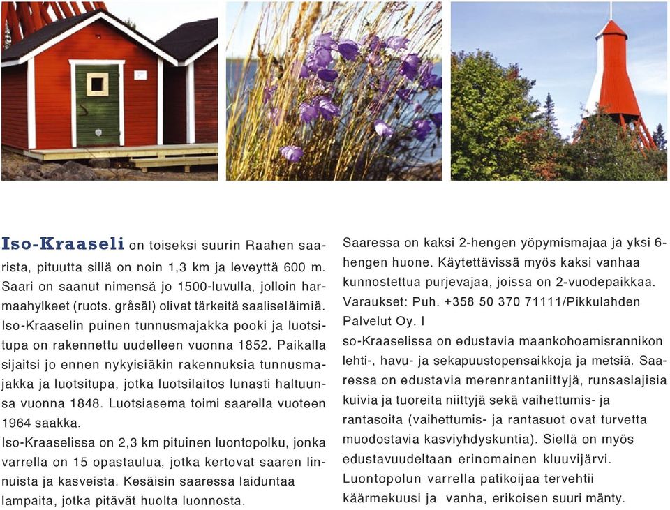 Paikalla sijaitsi jo ennen nykyisiäkin rakennuksia tunnusmajakka ja luotsitupa, jotka luotsilaitos lunasti haltuunsa vuonna 1848. Luotsiasema toimi saarella vuoteen 1964 saakka.