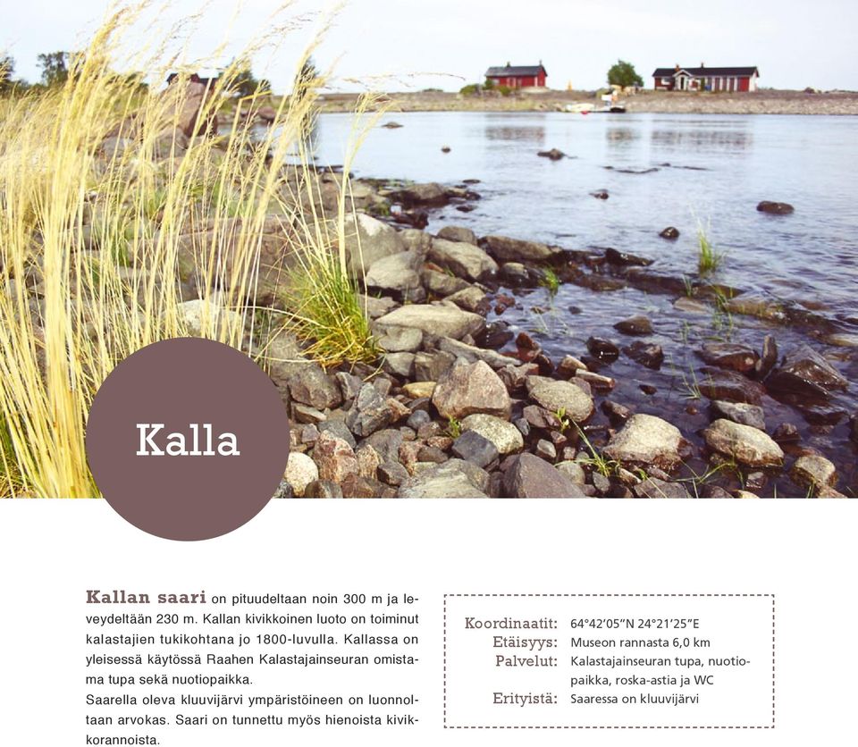 Kallassa on yleisessä käytössä Raahen Kalastajainseuran omistama tupa sekä nuotiopaikka.