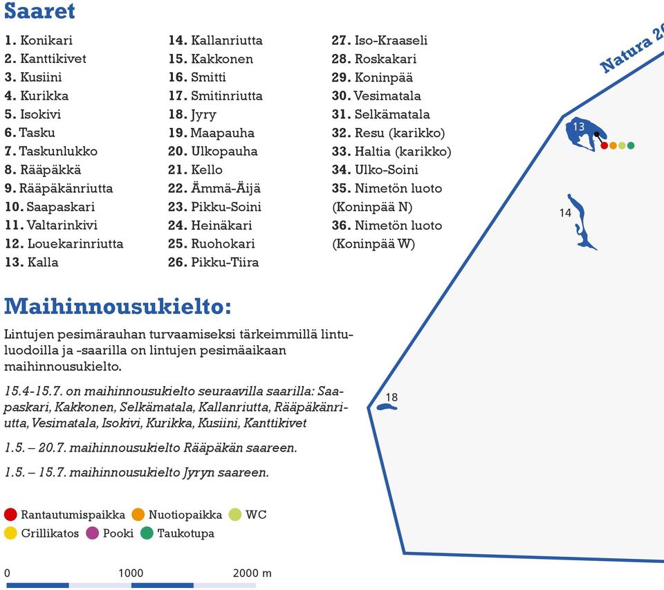 Roskakari 29. Koninpää 30. Vesimatala 31. Selkämatala 32. Resu (karikko) 33. Haltia (karikko) 34. Ulko-Soini 35. Nimetön luoto (Koninpää N) 36.