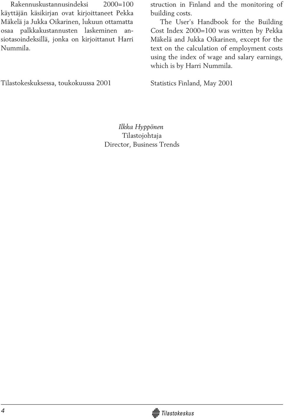 The User s Handbook for the Building Cost Index 2000=100 was written by Pekka Mäkelä and Jukka Oikarinen, except for the text on the calculation of employment