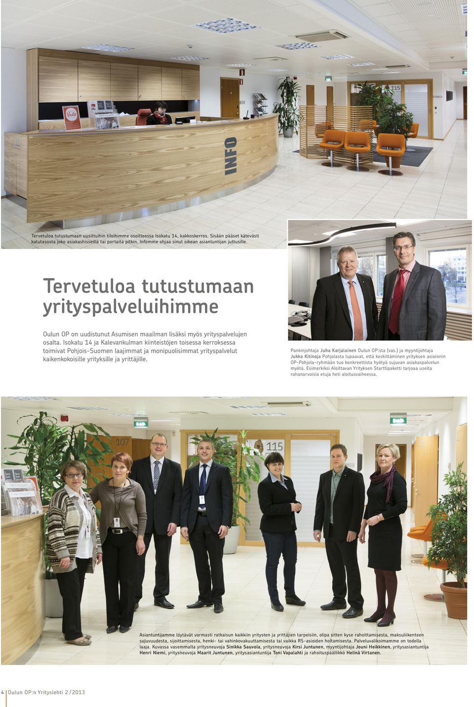 Isokatu 14 ja Kalevankulman kiinteistöjen toisessa kerroksessa toimivat Pohjois-Suomen laajimmat ja monipuolisimmat yrityspalvelut kaikenkokoisille yrityksille ja yrittäjille.