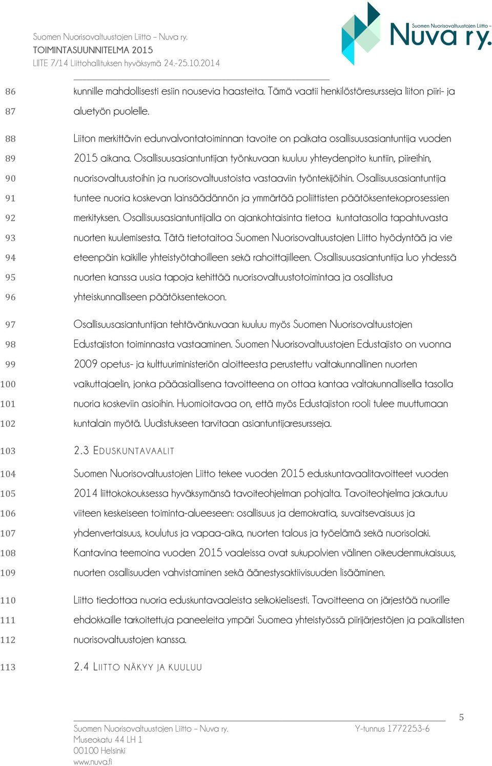 Osallisuusasiantuntijan työnkuvaan kuuluu yhteydenpito kuntiin, piireihin, nuorisovaltuustoihin ja nuorisovaltuustoista vastaaviin työntekijöihin.