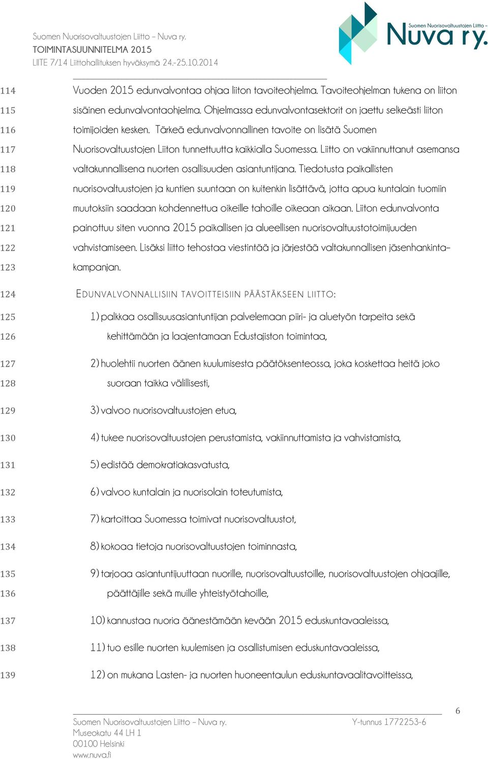 Ohjelmassa edunvalvontasektorit on jaettu selkeästi liiton toimijoiden kesken. Tärkeä edunvalvonnallinen tavoite on lisätä Suomen Nuorisovaltuustojen Liiton tunnettuutta kaikkialla Suomessa.