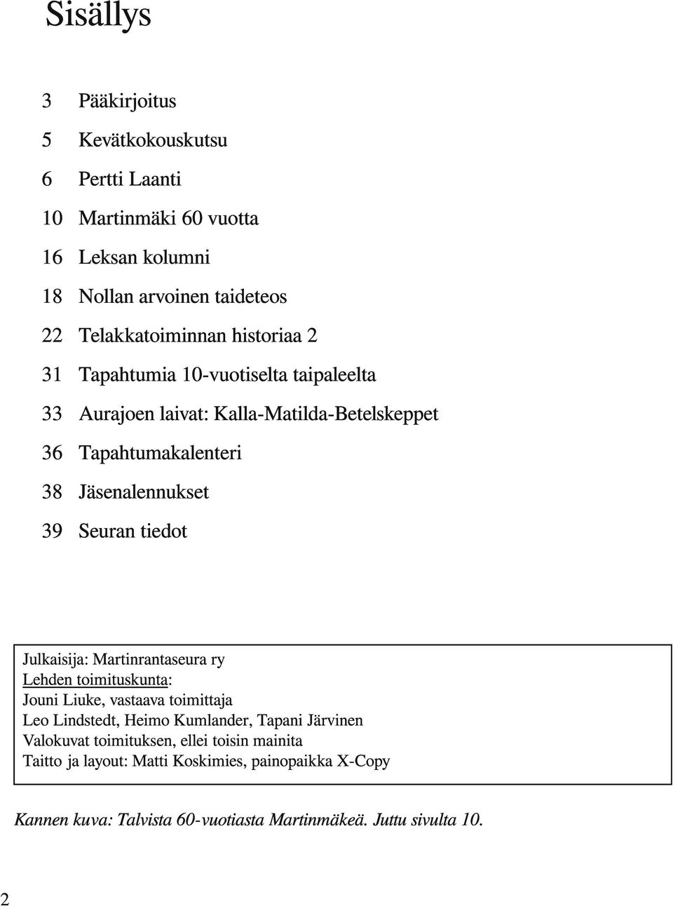 tiedot Julkaisija: Martinrantaseura ry Lehden toimituskunta: Jouni Liuke, vastaava toimittaja Leo Lindstedt, Heimo Kumlander, Tapani Järvinen Valokuvat