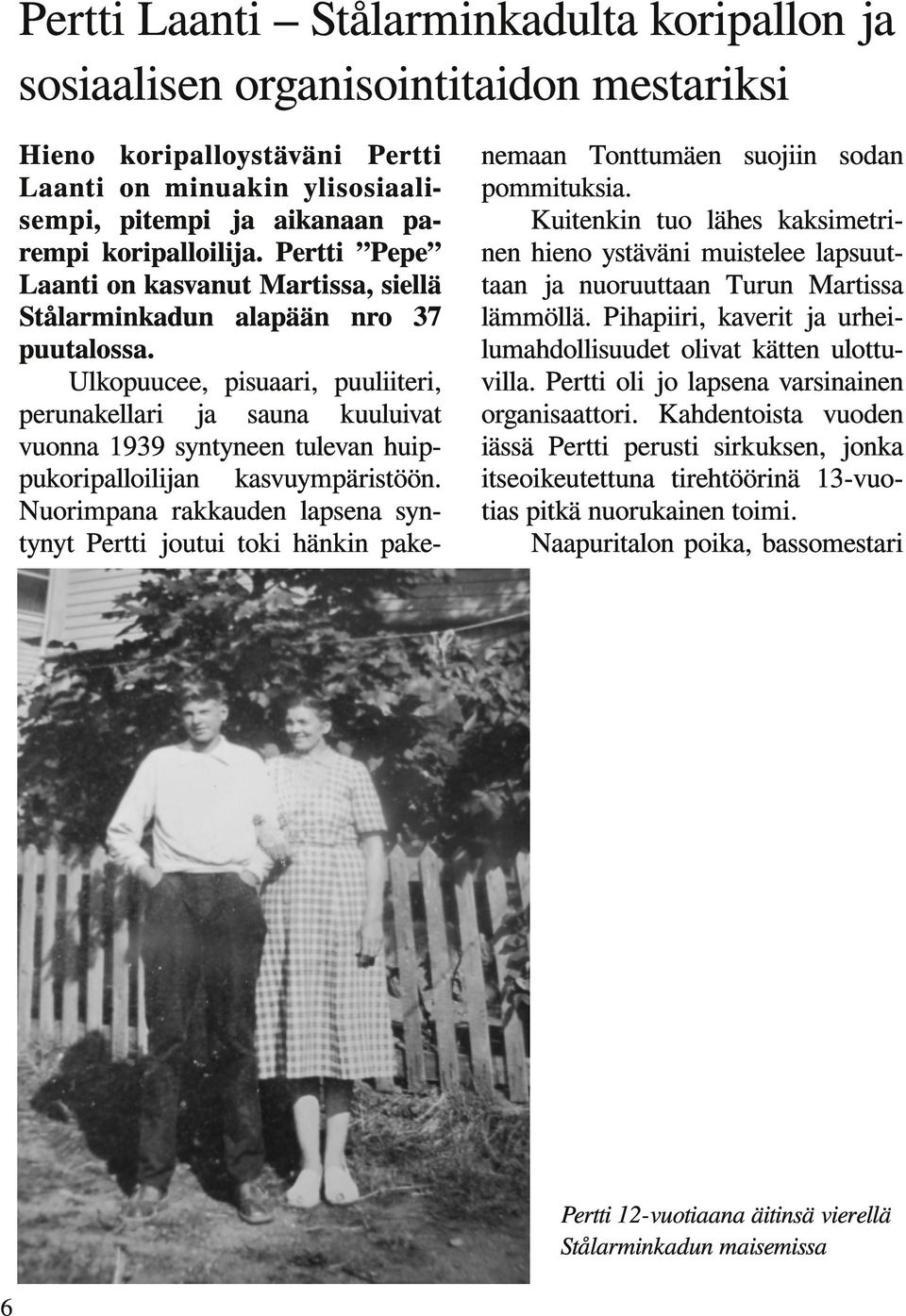 Ulkopuucee, pisuaari, puuliiteri, perunakellari ja sauna kuuluivat vuonna 1939 syntyneen tulevan huippukoripalloilijan kasvuympäristöön.