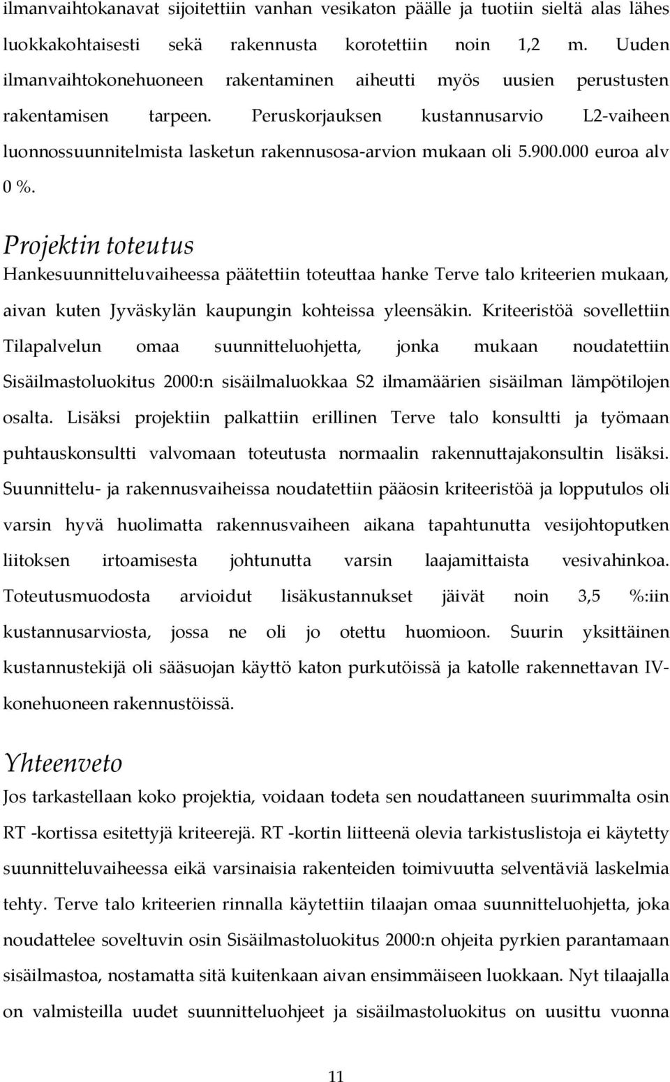 Peruskorjauksen kustannusarvio L2-vaiheen luonnossuunnitelmista lasketun rakennusosa-arvion mukaan oli 5.900.000 euroa alv 0 %.