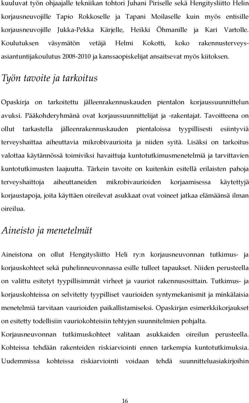 Työn tavoite ja tarkoitus Opaskirja on tarkoitettu jälleenrakennuskauden pientalon korjaussuunnittelun avuksi. Pääkohderyhmänä ovat korjaussuunnittelijat ja -rakentajat.