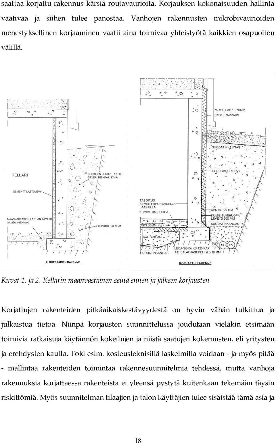 Kellarin maanvastainen seinä ennen ja jälkeen korjausten Korjattujen rakenteiden pitkäaikaiskestävyydestä on hyvin vähän tutkittua ja julkaistua tietoa.