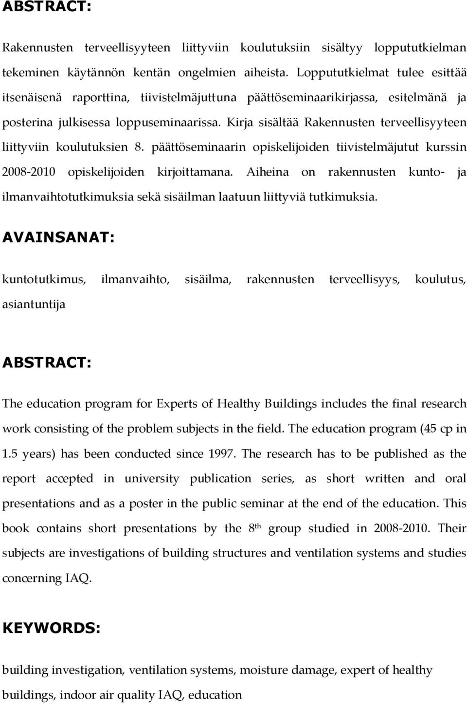 Kirja sisältää Rakennusten terveellisyyteen liittyviin koulutuksien 8. päättöseminaarin opiskelijoiden tiivistelmäjutut kurssin 2008-2010 opiskelijoiden kirjoittamana.