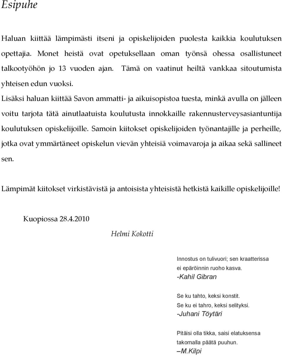 Lisäksi haluan kiittää Savon ammatti- ja aikuisopistoa tuesta, minkä avulla on jälleen voitu tarjota tätä ainutlaatuista koulutusta innokkaille rakennusterveysasiantuntija koulutuksen opiskelijoille.