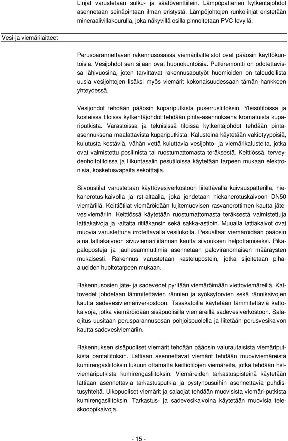 Vesi-ja viemärilaitteet Perusparannettavan rakennusosassa viemärilaitteistot ovat pääosin käyttökuntoisia. Vesijohdot sen sijaan ovat huonokuntoisia.