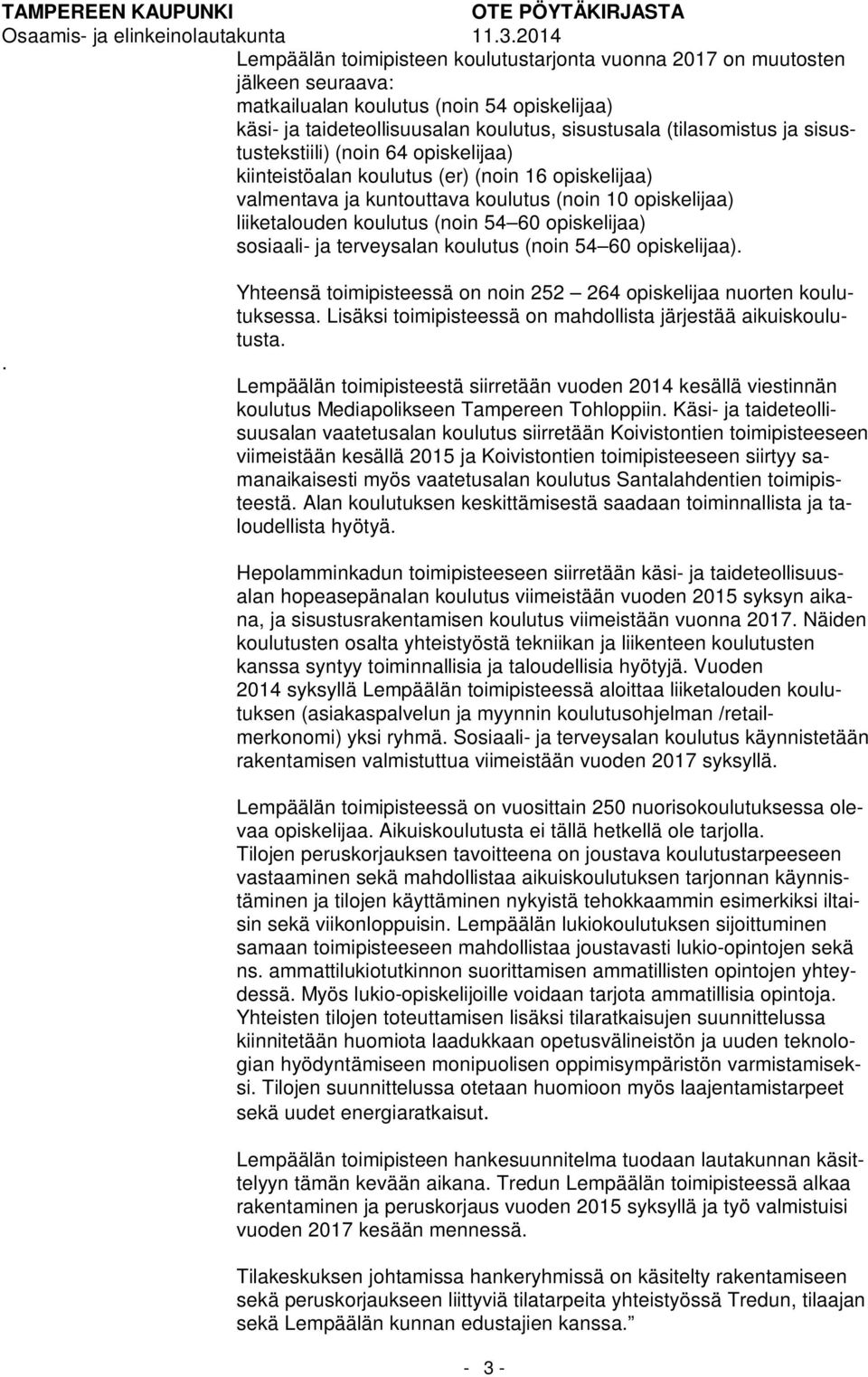 sisustustekstiili) (noin 64 opiskelijaa) kiinteistöalan koulutus (er) (noin 16 opiskelijaa) valmentava ja kuntouttava koulutus (noin 10 opiskelijaa) liiketalouden koulutus (noin 54 60 opiskelijaa)