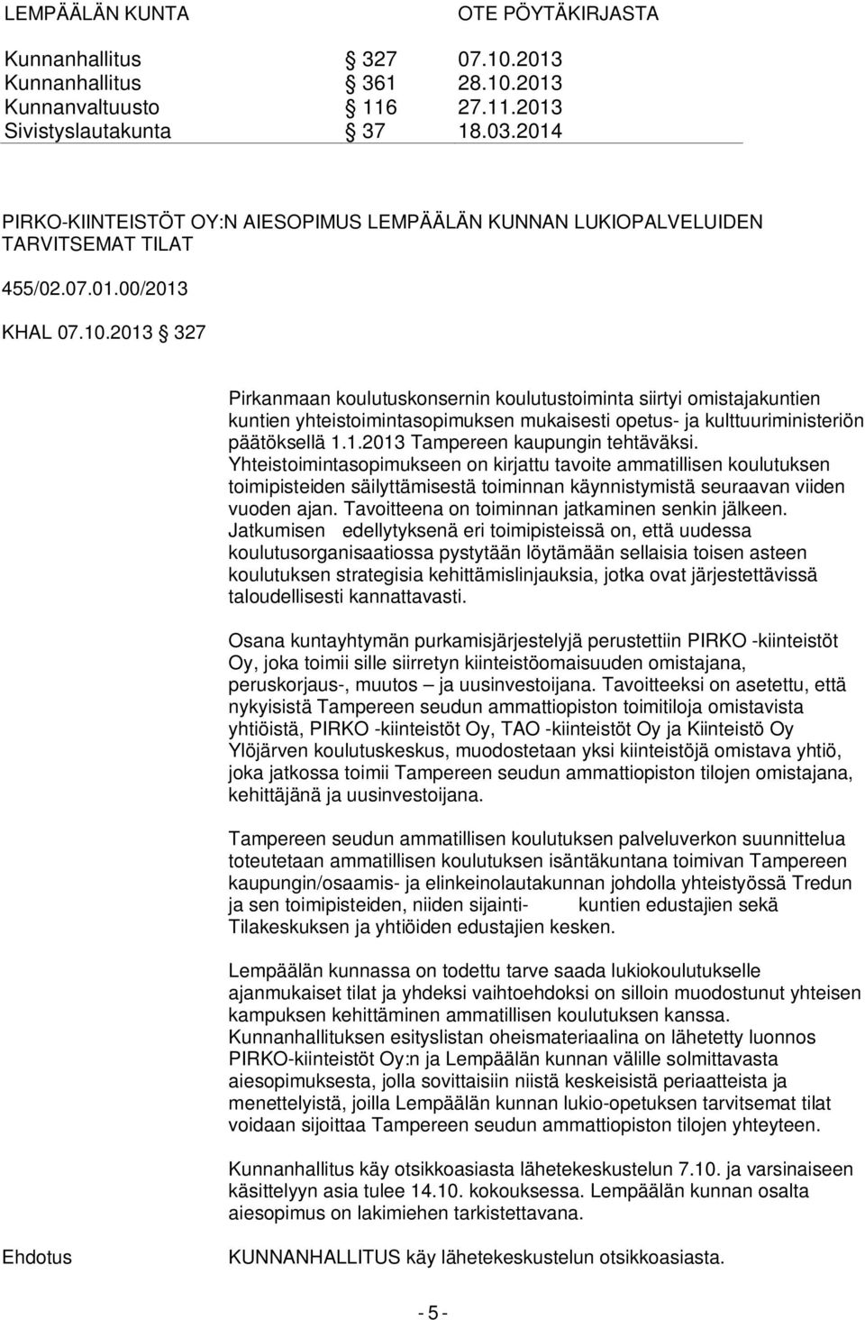 2013 327 Pirkanmaan koulutuskonsernin koulutustoiminta siirtyi omistajakuntien kuntien yhteistoimintasopimuksen mukaisesti opetus- ja kulttuuriministeriön päätöksellä 1.1.2013 Tampereen kaupungin tehtäväksi.