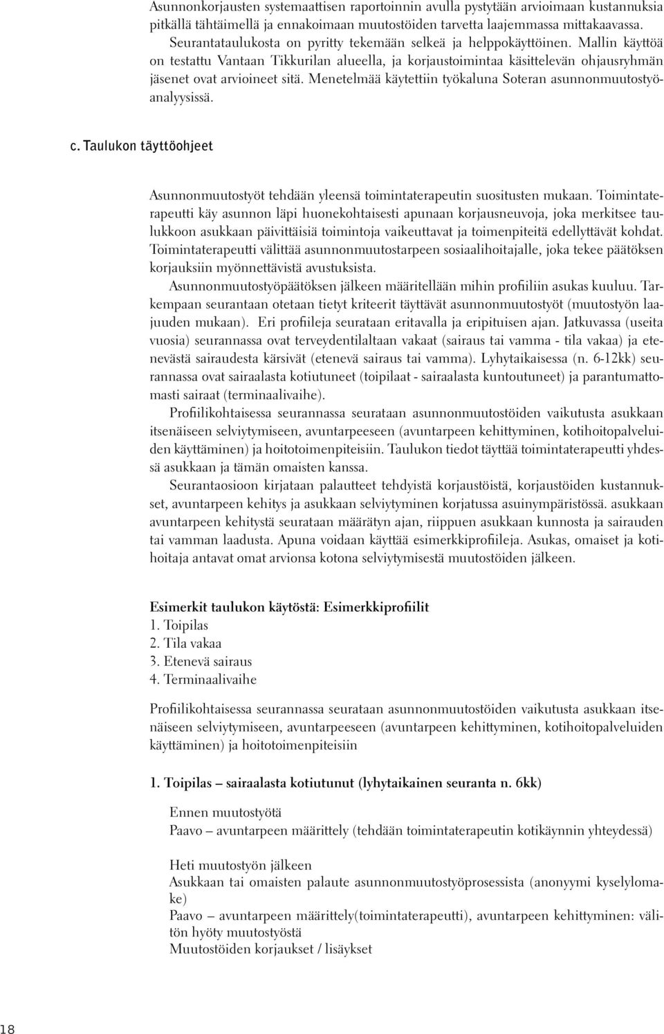 Menetelmää käytettiin työkaluna Soteran asunnonmuutostyöanalyysissä. c. Taulukon täyttöohjeet Asunnonmuutostyöt tehdään yleensä toimintaterapeutin suositusten mukaan.