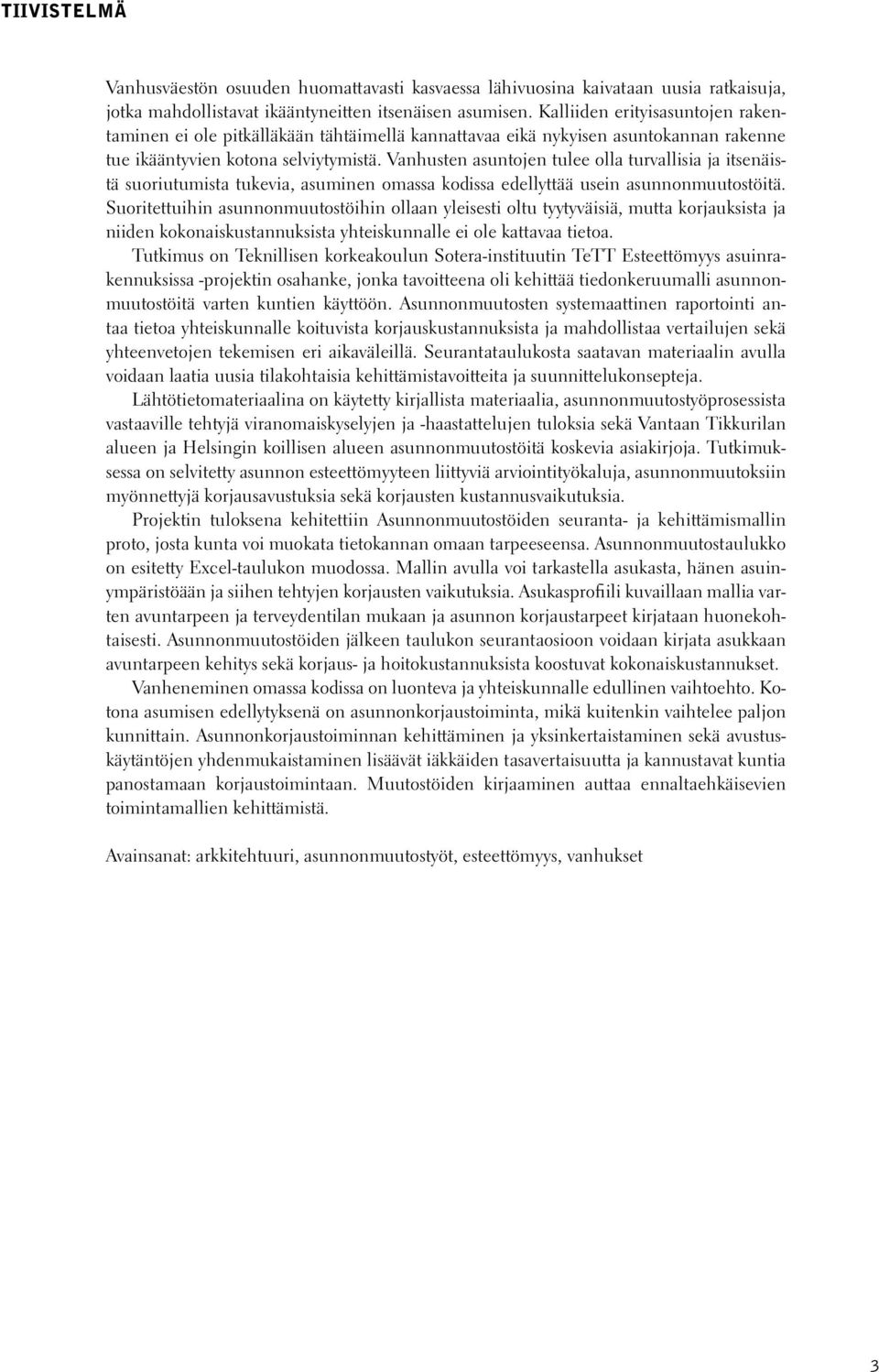 Vanhusten asuntojen tulee olla turvallisia ja itsenäistä suoriutumista tukevia, asuminen omassa kodissa edellyttää usein asunnonmuutostöitä.