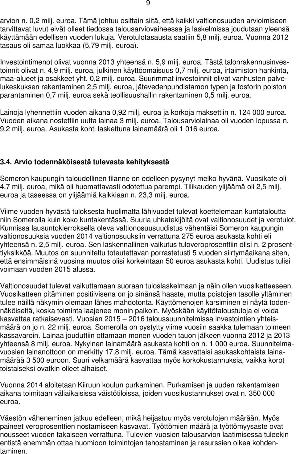 Verotulotasausta saatiin 5,8 milj. euroa. Vuonna 212 tasaus oli samaa luokkaa (5,79 milj. euroa). Investointimenot olivat vuonna 213 yhteensä n. 5,9 milj. euroa. Tästä talonrakennusinvestoinnit olivat n.