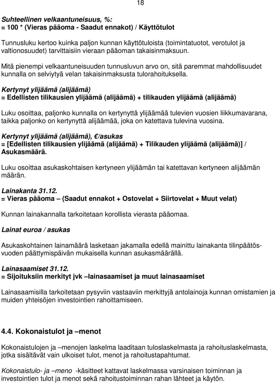 Kertynyt ylijäämä (alijäämä) = Edellisten tilikausien ylijäämä (alijäämä) + tilikauden ylijäämä (alijäämä) Luku osoittaa, paljonko kunnalla on kertynyttä ylijäämää tulevien vuosien liikkumavarana,