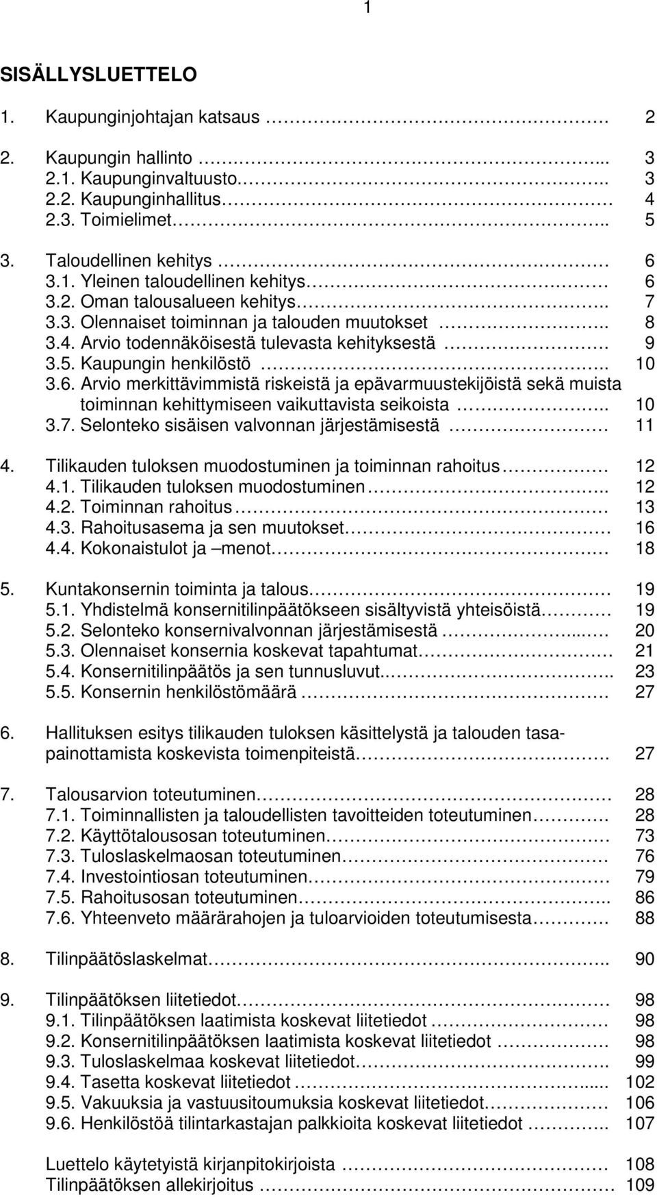 Arvio merkittävimmistä riskeistä ja epävarmuustekijöistä sekä muista toiminnan kehittymiseen vaikuttavista seikoista.. 1 3.7. Selonteko sisäisen valvonnan järjestämisestä 11 4.