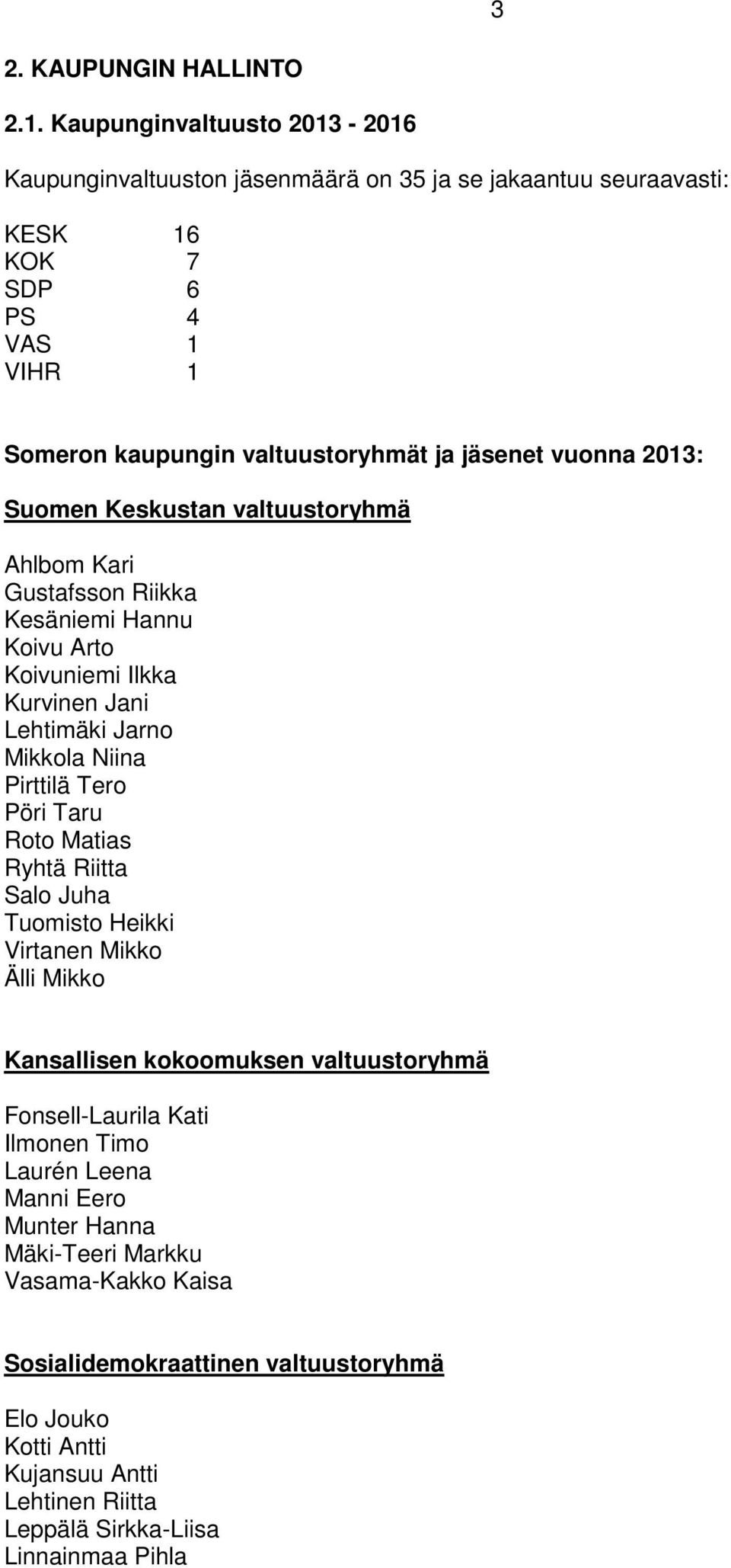 213: Suomen Keskustan valtuustoryhmä Ahlbom Kari Gustafsson Riikka Kesäniemi Hannu Koivu Arto Koivuniemi Ilkka Kurvinen Jani Lehtimäki Jarno Mikkola Niina Pirttilä Tero Pöri Taru Roto