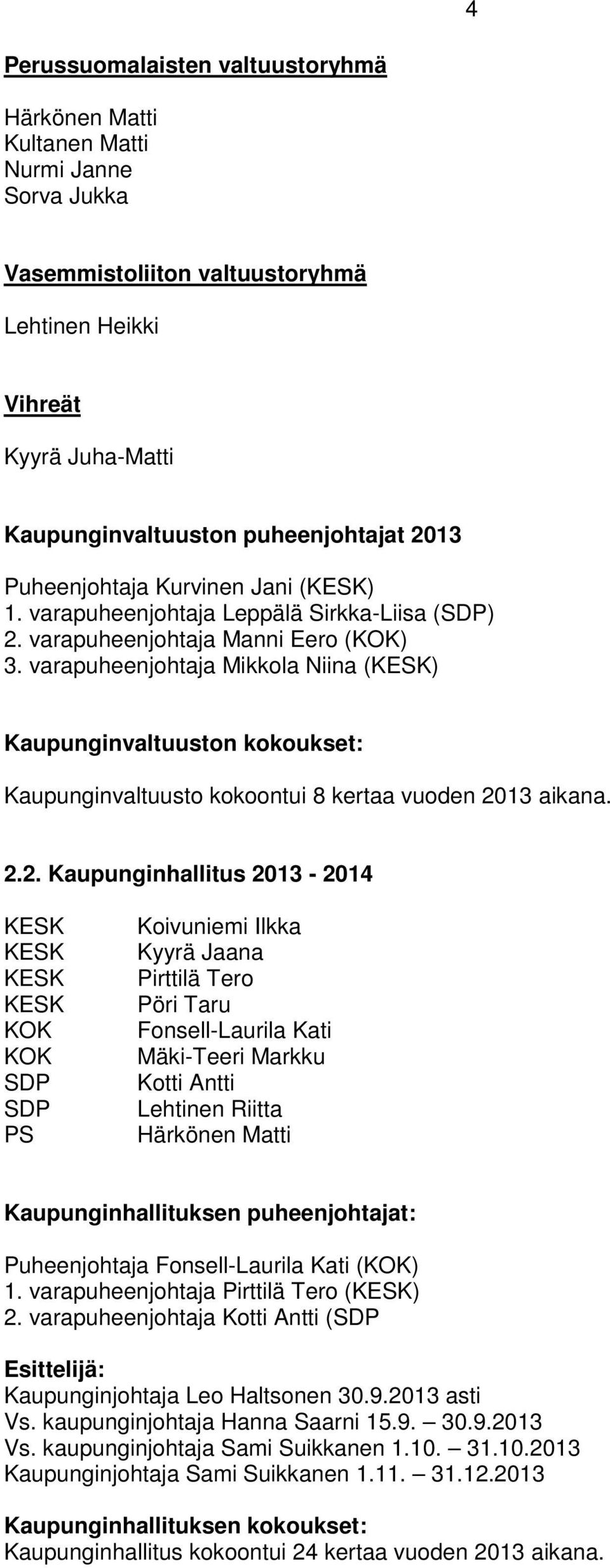 varapuheenjohtaja Mikkola Niina (KESK) Kaupunginvaltuuston kokoukset: Kaupunginvaltuusto kokoontui 8 kertaa vuoden 21