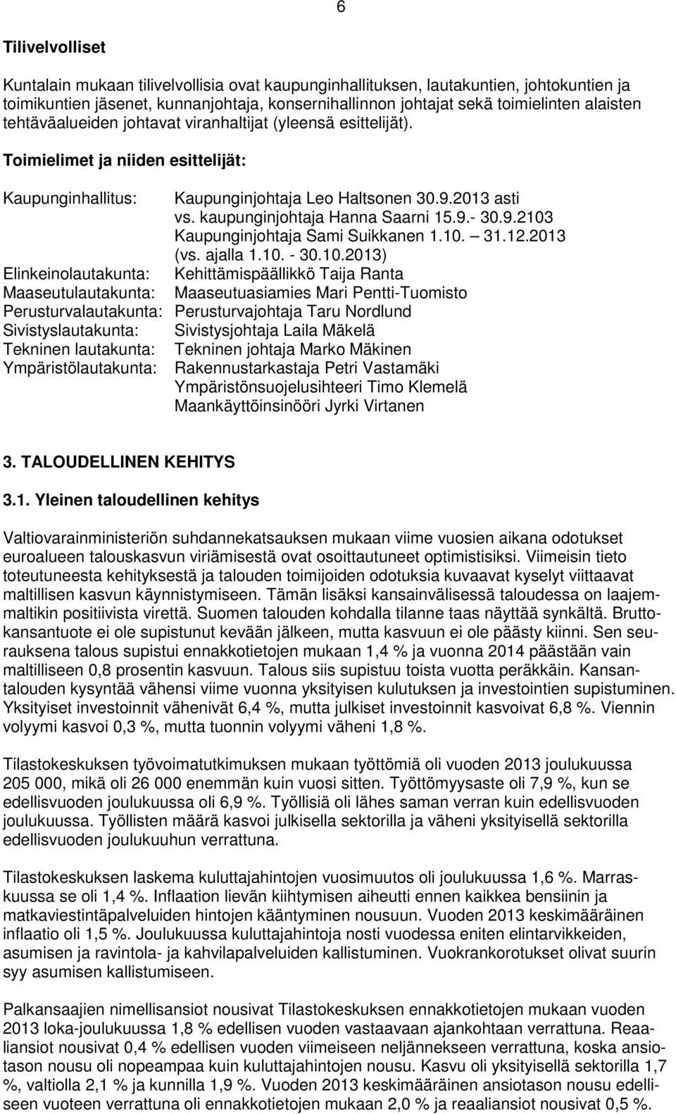 9.213 Kaupunginjohtaja Sami Suikkanen 1.1. 31.12.213 (vs. ajalla 1.1. - 3.1.213) Elinkeinolautakunta: Kehittämispäällikkö Taija Ranta Maaseutulautakunta: Maaseutuasiamies Mari Pentti-Tuomisto