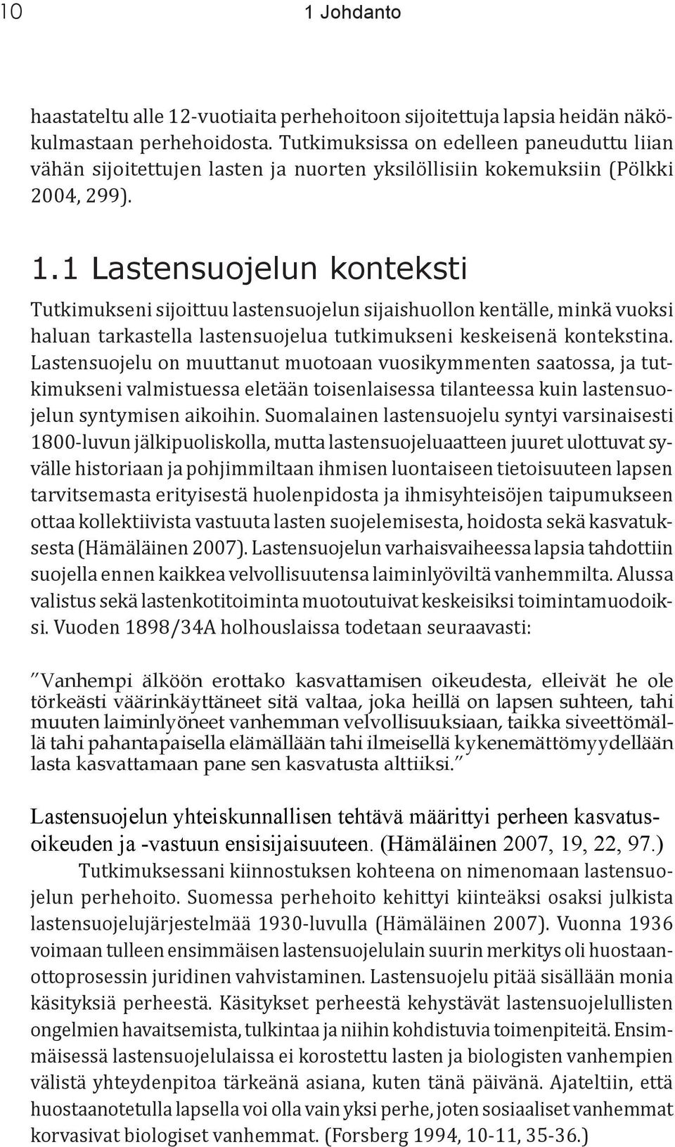 1 Lastensuojelun konteksti Tutkimukseni sijoittuu lastensuojelun sijaishuollon kentälle, minkä vuoksi haluan tarkastella lastensuojelua tutkimukseni keskeisenä kontekstina.