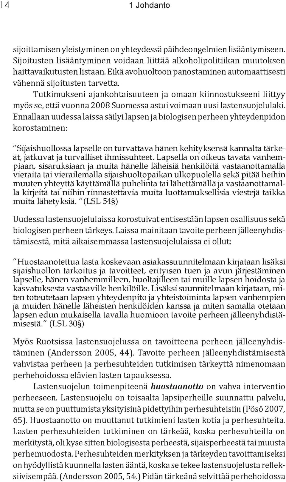 Tutkimukseni ajankohtaisuuteen ja omaan kiinnostukseeni liittyy myös se, että vuonna 2008 Suomessa astui voimaan uusi lastensuojelulaki.