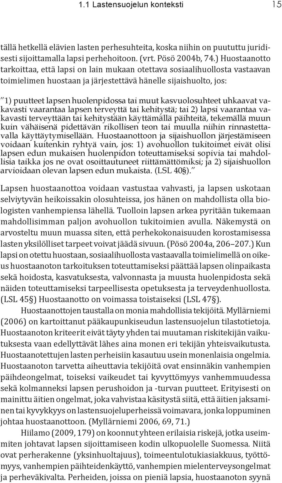 kasvuolosuhteet uhkaavat vakavasti vaarantaa lapsen terveyttä tai kehitystä; tai 2) lapsi vaarantaa vakavasti terveyttään tai kehitystään käyttämällä päihteitä, tekemällä muun kuin vähäisenä