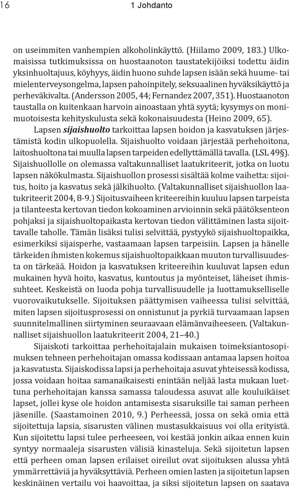 seksuaalinen hyväksikäyttö ja perheväkivalta. (Andersson 2005, 44; Fernandez 2007, 351).