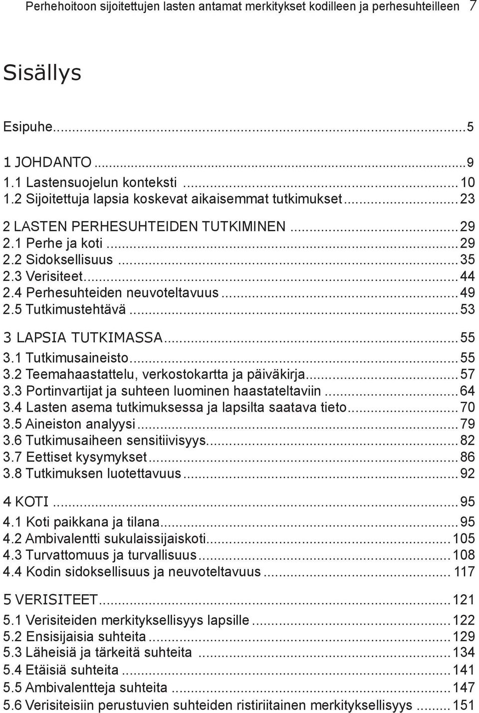 4 Perhesuhteiden neuvoteltavuus...49 2.5 Tutkimustehtävä...53 3 LAPSIA TUTKIMASSA...55 3.1 Tutkimusaineisto...55 3.2 Teemahaastattelu, verkostokartta ja päiväkirja...57 3.