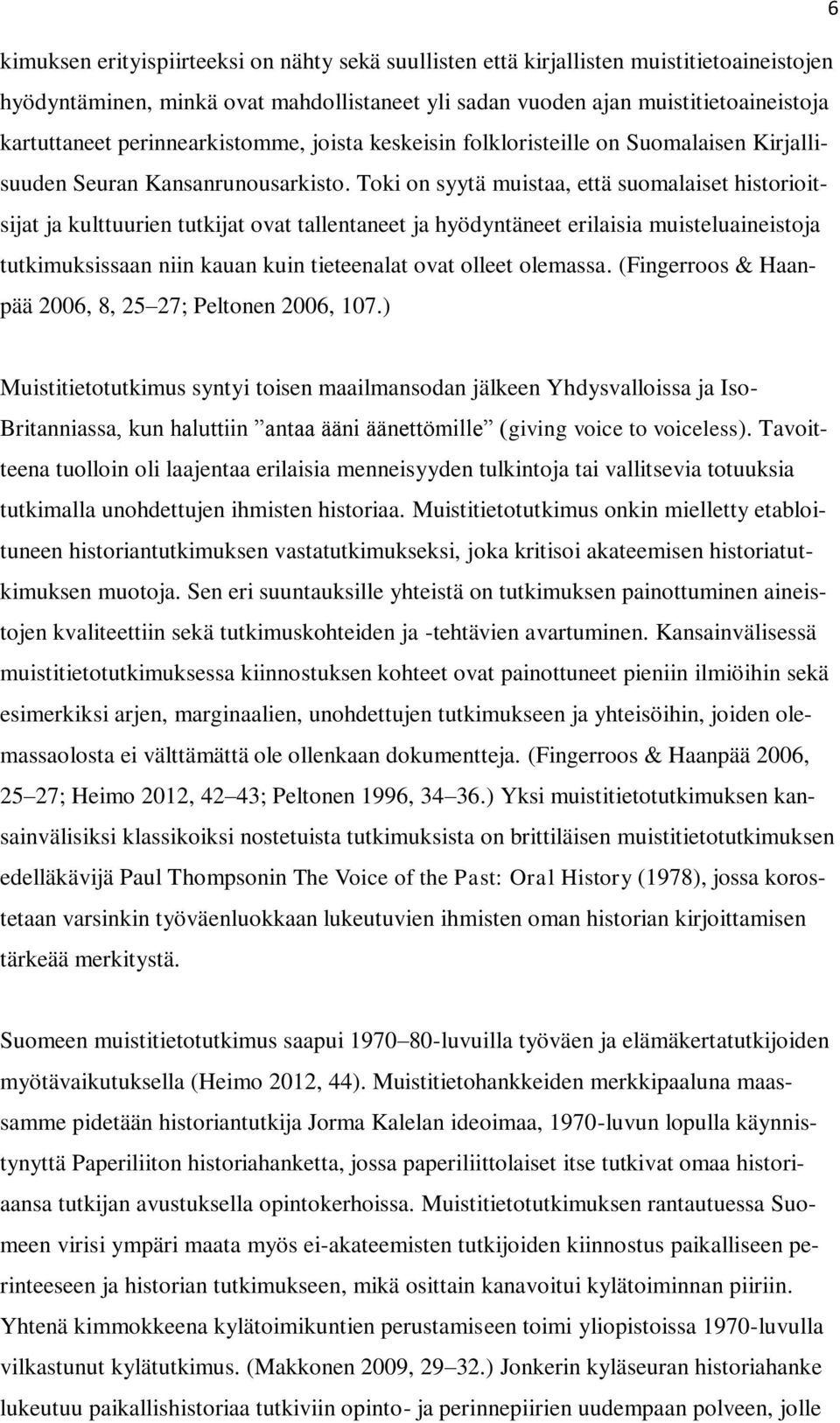 Toki on syytä muistaa, että suomalaiset historioitsijat ja kulttuurien tutkijat ovat tallentaneet ja hyödyntäneet erilaisia muisteluaineistoja tutkimuksissaan niin kauan kuin tieteenalat ovat olleet