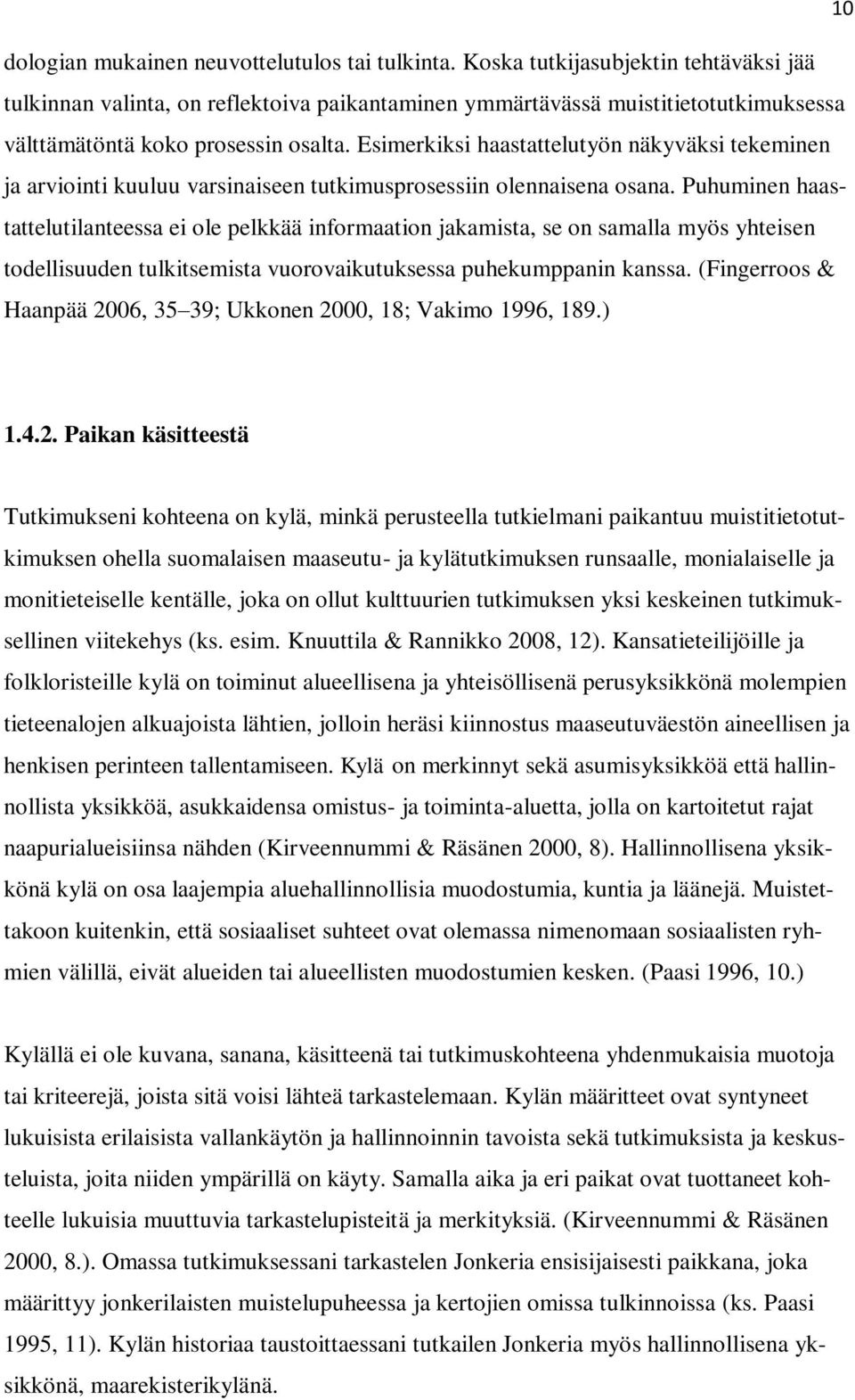 Esimerkiksi haastattelutyön näkyväksi tekeminen ja arviointi kuuluu varsinaiseen tutkimusprosessiin olennaisena osana.