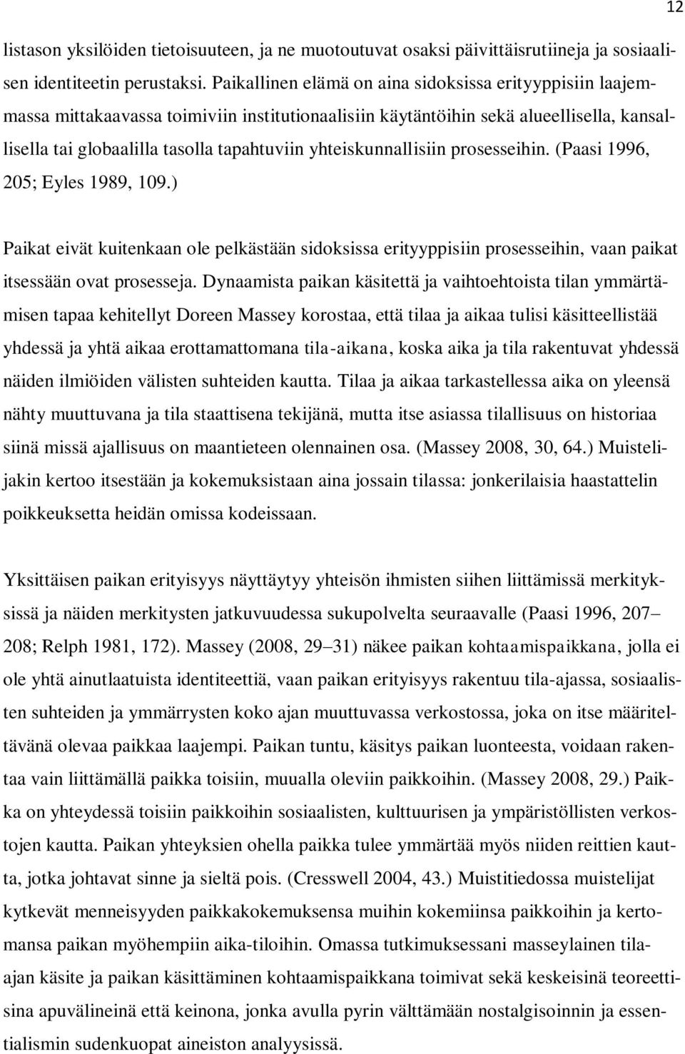 yhteiskunnallisiin prosesseihin. (Paasi 1996, 205; Eyles 1989, 109.) Paikat eivät kuitenkaan ole pelkästään sidoksissa erityyppisiin prosesseihin, vaan paikat itsessään ovat prosesseja.