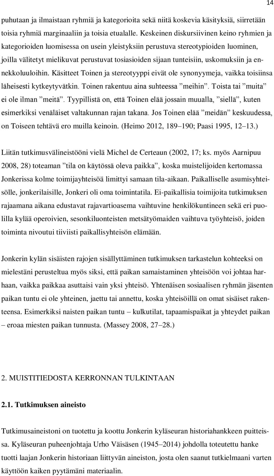 uskomuksiin ja ennekkoluuloihin. Käsitteet Toinen ja stereotyyppi eivät ole synonyymeja, vaikka toisiinsa läheisesti kytkeytyvätkin. Toinen rakentuu aina suhteessa meihin.