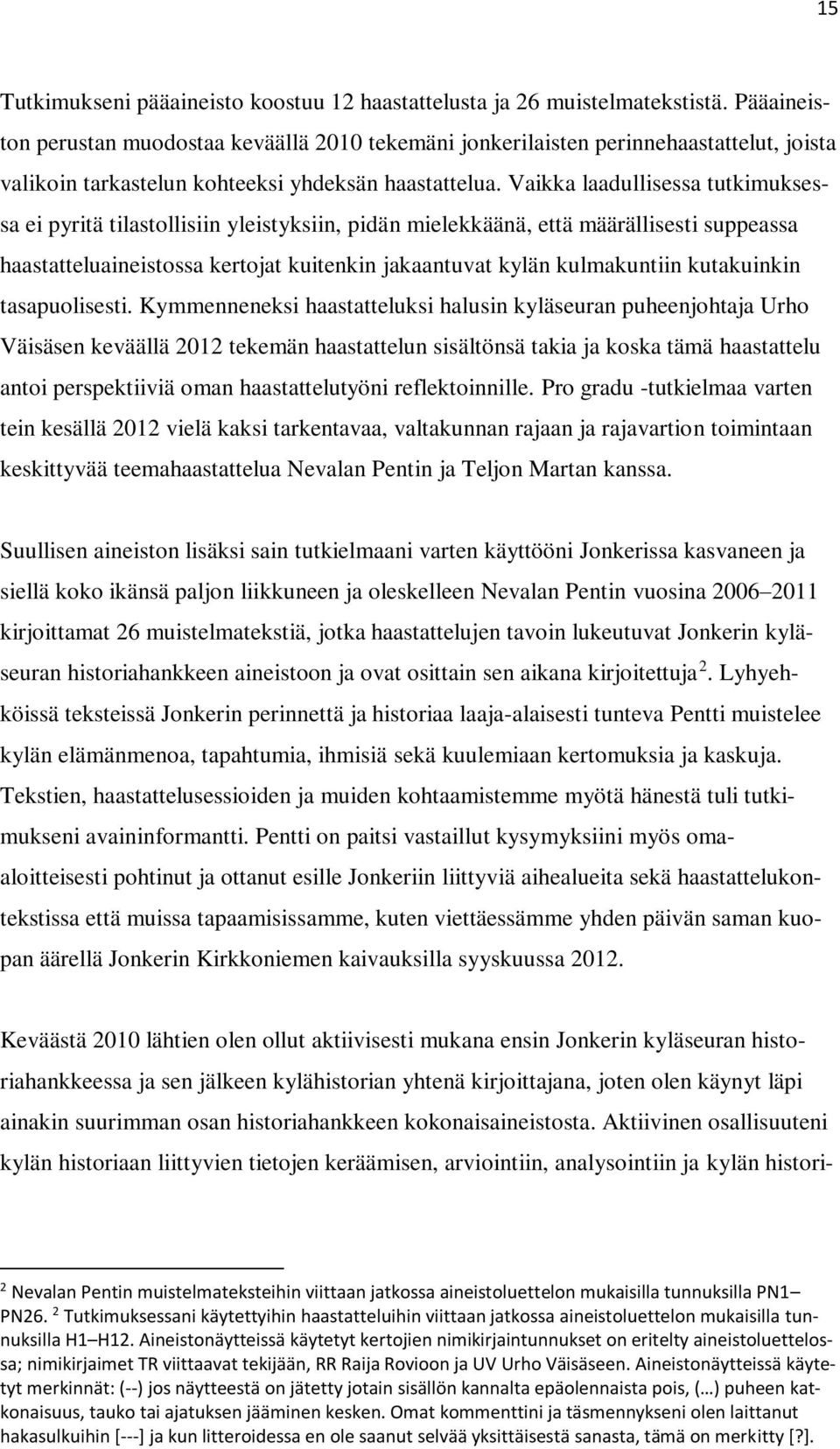 Vaikka laadullisessa tutkimuksessa ei pyritä tilastollisiin yleistyksiin, pidän mielekkäänä, että määrällisesti suppeassa haastatteluaineistossa kertojat kuitenkin jakaantuvat kylän kulmakuntiin