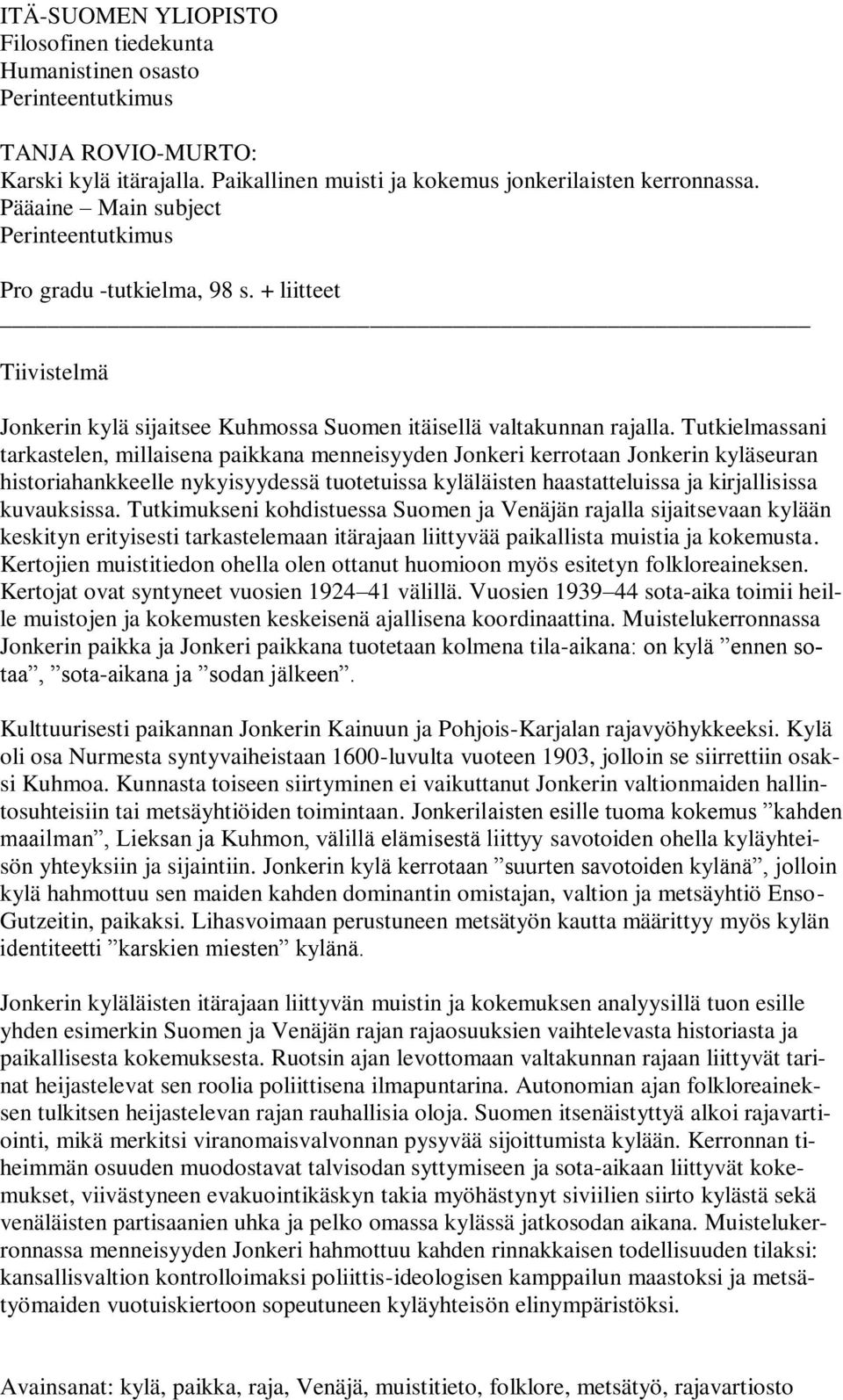 Tutkielmassani tarkastelen, millaisena paikkana menneisyyden Jonkeri kerrotaan Jonkerin kyläseuran historiahankkeelle nykyisyydessä tuotetuissa kyläläisten haastatteluissa ja kirjallisissa