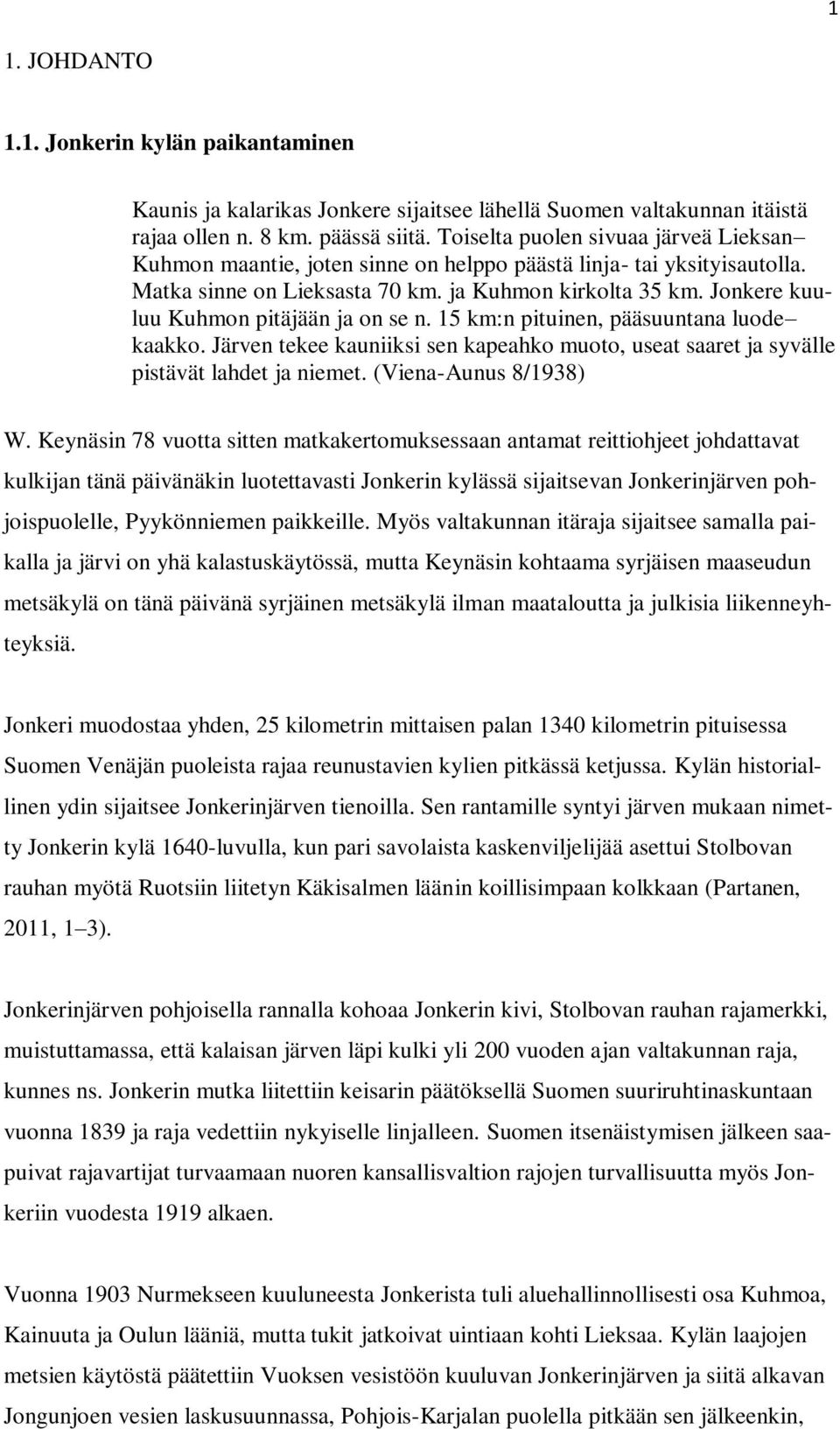 Jonkere kuuluu Kuhmon pitäjään ja on se n. 15 km:n pituinen, pääsuuntana luode kaakko. Järven tekee kauniiksi sen kapeahko muoto, useat saaret ja syvälle pistävät lahdet ja niemet.